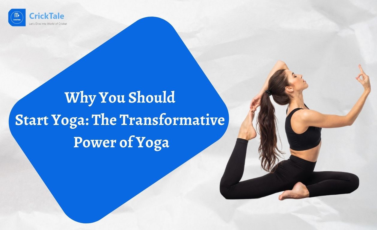 Why You Should Start Yoga: The Transformative Power Of Yoga